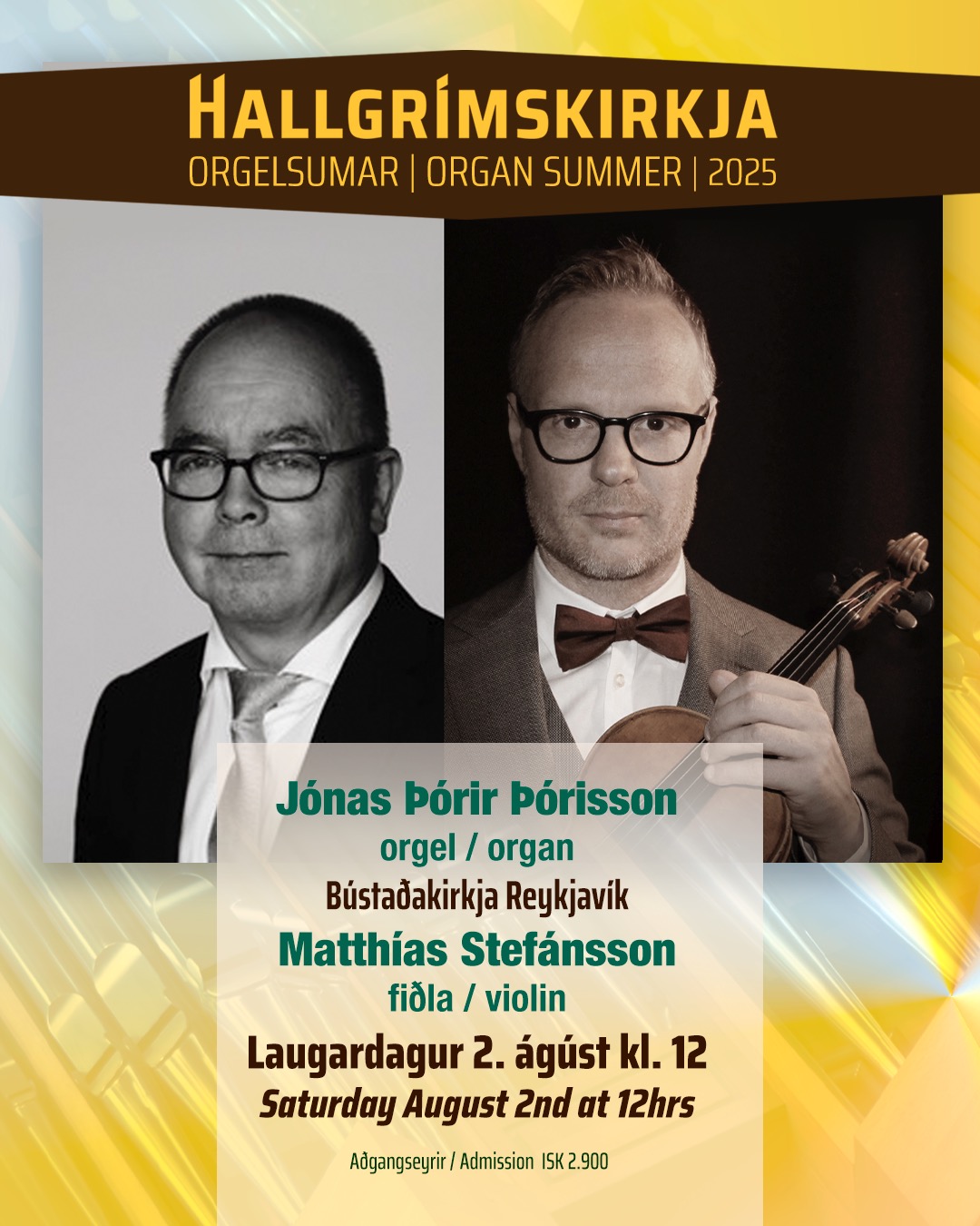 Laugardagur 2. ágúst kl. 12
Jónas Þórir Þórisson organisti Bústaðakirkju, Reykjavík
Matthías Stefánsson fiðla
Sérstakur gestur: Frank Aarnink slagverk
Jónas Þórir Þórisson organisti Bústaðakirkju í Reykjavík og Matthías Stefánsson fiðluleikari sameina krafta sína í fjölbreyttri dagskrá með samspili orgels og fiðlu. Matthías og Jónas eru þekktir spunameistarar og fyrir að leika sér með lög. Þeir hafa unnið saman í 15 ár og spilað saman á tveimur diskum Paradiso 2012 og Samka 2016.
Jónas Þórir Þórisson (f. 1956) er kantor, tónlistarmaður og tónskáld, fæddur og uppalinn í Vesturbæ Reykjavíkur. Hann ólst upp á tónlistarheimili en faðir hans var fiðluleikari í Sinfóníuhljómsveit Íslands og móðir hans píanókennari. Jónas hóf fiðlunám átta ára gamall og var þá einn yngsti nemandi Tónlistarskóla Reykjavíkur. Hann lærði einnig píanó, orgel og tónsmíðar, m.a. hjá Atla Heimi Sveinssyni. Hann lauk kirkju- og kantorsprófi frá Tónskóla Þjóðkirkjunnar og stundaði orgelnám í Bergen. Jónas Þórir hefur um árabil starfað sem kantor og komið víða fram, bæði sem flytjandi og höfundur tónlistar.
Matthías Stefánsson nam fiðluleik við Tónlistarskóla Akureyrar frá fimm ára aldri til sextán ára aldurs. Fyrstu tíu árin hjá Lilju Hjaltadóttur og síðasta árið hjá Önnu Podhajska ásamt því að sækja tíma til Guðnýjar Guðmundsdóttur. Matthías tók 7. stig í fiðluleik frá Tónlistarskólanum á Akureyri en lauk svo burtfararprófi frá Tónlistarskólanum í Reykjavík 2002, undir handleiðslu Mark Reedmann ásamt því að stunda nám í gítarleik við Tónlistarskóla F.Í.H.
Matthías hefur verið starfandi tónlistarmaður síðan 2002 ásamt því að kenna á fiðlu og gítar. Matthías hefur spilað á yfir 150 geisladiskum fyrir listamenn eins og Björk, Sigurrós, Egil Ólafs, Pál Rósinkrans, Ríó tríó, Jóhann Friðgeir, Ragga Bjarna, Síðan skein sól, Reiðmenn vindanna, Bjarna Ara, Brimkló, Ellen Kristjáns, Sniglabandið, Friðrik Ómar, Hönnu Dóru Sturludóttir, Margréti Eir, Sigurgeir Sigmunds, Ásgeir Óskarsson, Herbert Guðmundsson, Magna Ásgeirsson, Papana, Stefán Hilmarsson, Regínu Ósk, Heru Björk, South river band, Björgvin Halldórsson, Sigurð Flosason og Sigríði Beinteinsdóttur svo einhverjir séu nefndir.
